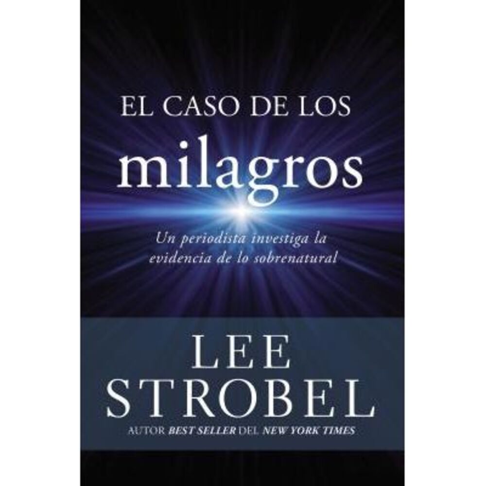 El Caso de Los Milagros: Un Periodista Investiga La Evidencia de Lo Sobrenatural